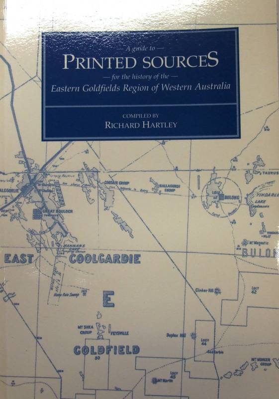 A GUIDE TO PRINTED SOURCES FOR THE HISTORY OF THE EASTERN GOLDFIELDS REGION OF WESTERN AUSTRALIA compiled by Richard Hartley